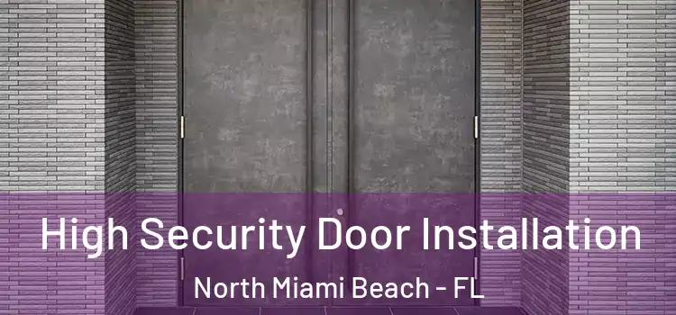High Security Door Installation North Miami Beach - FL